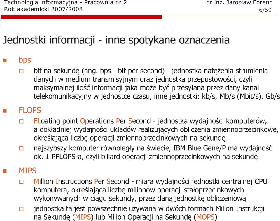 telekomunikacyjny w jednostce czasu, inne jednostki: kb/s, Mb/s (Mbit/s), Gb/s FLOPS FLoating point Operations Per Second - jednostka wydajności komputerów, a dokładniej wydajności układów