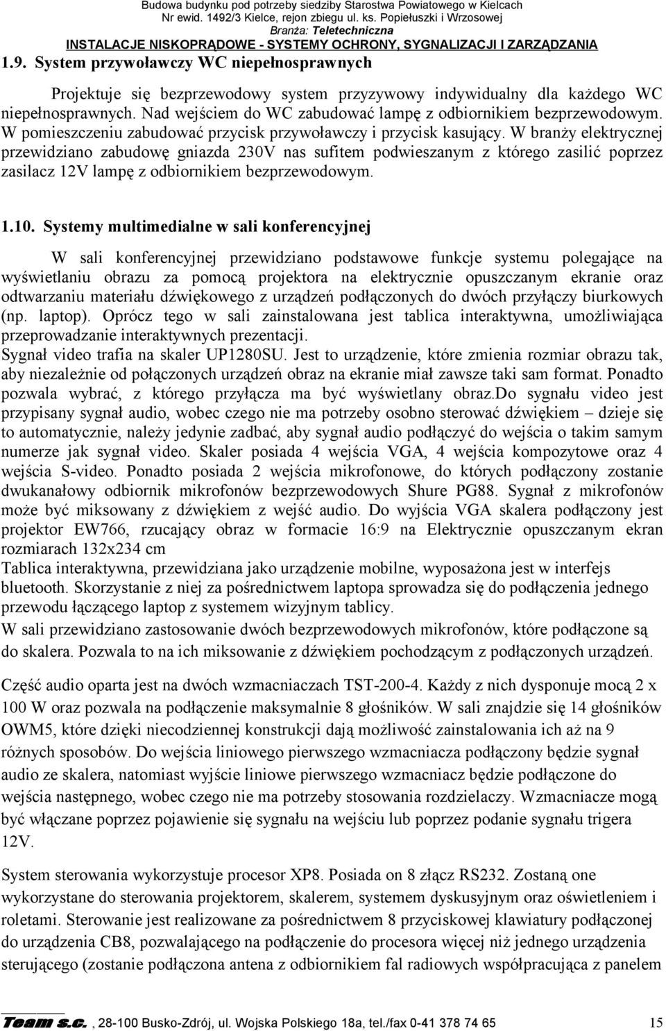 System przywoławczy WC niepełnosprawnych Projektuje się bezprzewodowy system przyzywowy indywidualny dla każdego WC niepełnosprawnych. Nad wejściem do WC zabudować lampę z odbiornikiem bezprzewodowym.