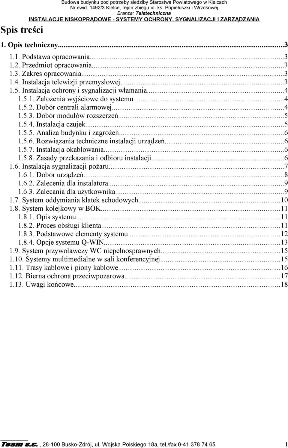 Przedmiot opracowania...3 1.3. Zakres opracowania...3 1.4. Instalacja telewizji przemysłowej...3 1.5. Instalacja ochrony i sygnalizacji włamania...4 1.5.1. Założenia wyjściowe do systemu...4 1.5.2.