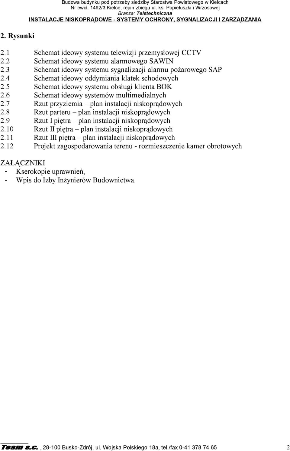 2 Schemat ideowy systemu alarmowego SAWIN 2.3 Schemat ideowy systemu sygnalizacji alarmu pożarowego SAP 2.4 Schemat ideowy oddymiania klatek schodowych 2.