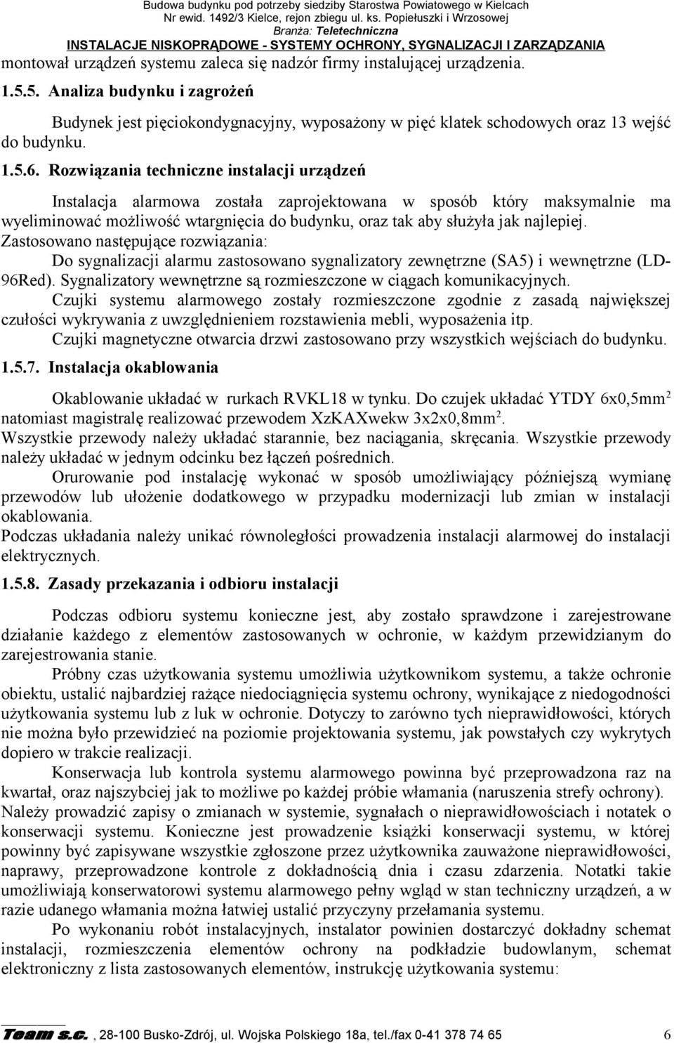 5. Analiza budynku i zagrożeń Budynek jest pięciokondygnacyjny, wyposażony w pięć klatek schodowych oraz 13 wejść do budynku. 1.5.6.