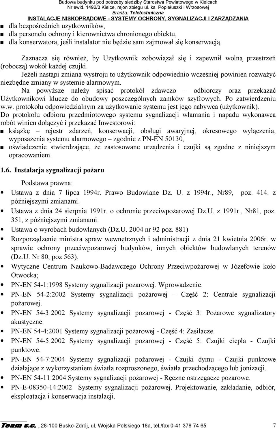 obiektu, dla konserwatora, jeśli instalator nie będzie sam zajmował się konserwacją. Zaznacza się również, by Użytkownik zobowiązał się i zapewnił wolną przestrzeń (roboczą) wokół każdej czujki.