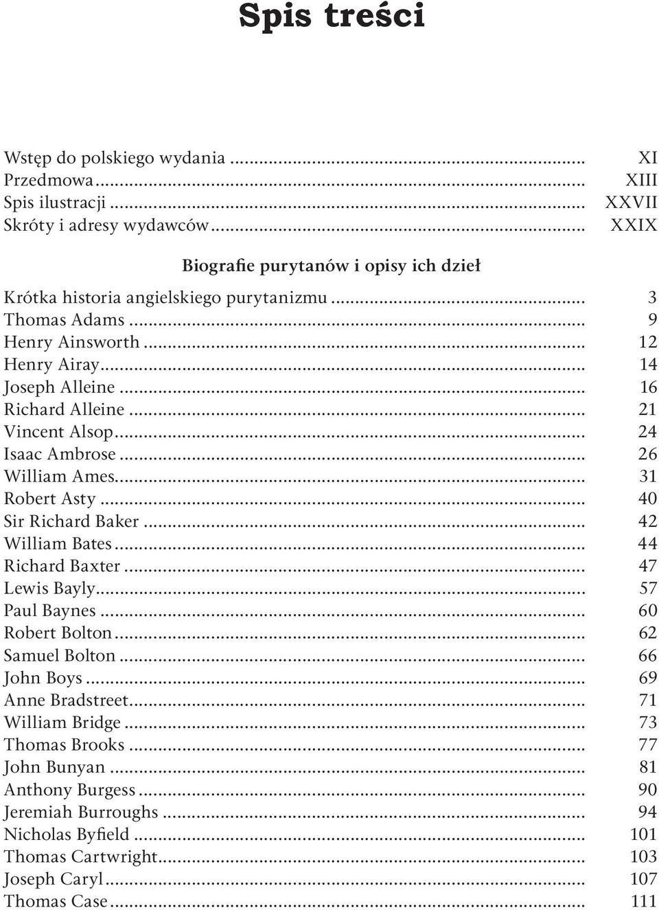 .. 21 Vincent Alsop... 24 Isaac Ambrose... 26 William Ames... 31 Robert Asty... 40 Sir Richard Baker... 42 William Bates... 44 Richard Baxter... 47 Lewis Bayly... 57 Paul Baynes.