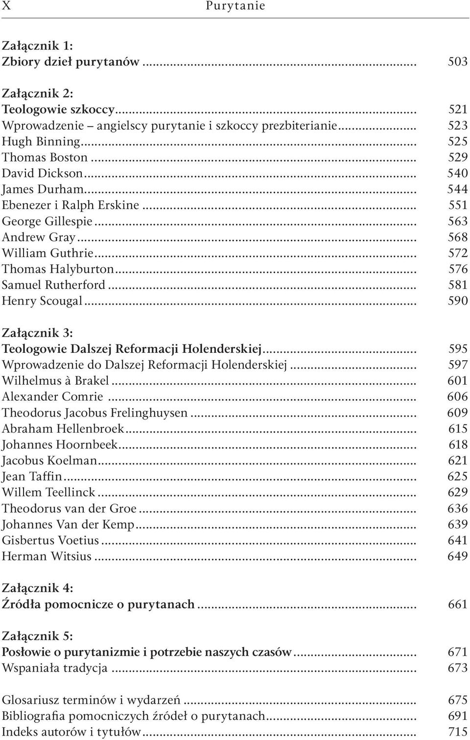 .. 581 Henry Scougal... 590 Załącznik 3: Teologowie Dalszej Reformacji Holenderskiej... 595 Wprowadzenie do Dalszej Reformacji Holenderskiej... 597 Wilhelmus à Brakel... 601 Alexander Comrie.