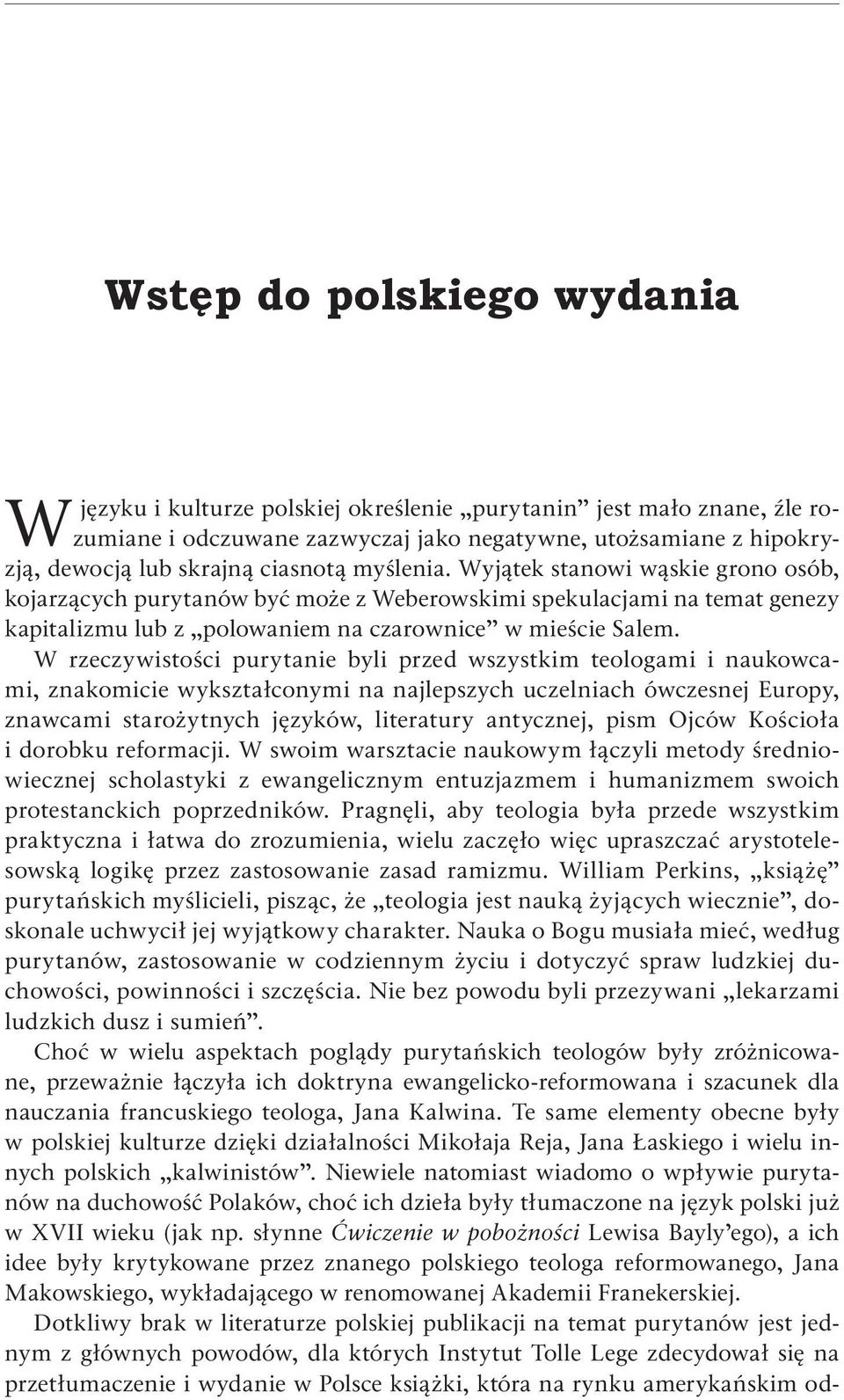 W rzeczywistości purytanie byli przed wszystkim teologami i naukowcami, znakomicie wykształconymi na najlepszych uczelniach ówczesnej Europy, znawcami starożytnych języków, literatury antycznej, pism
