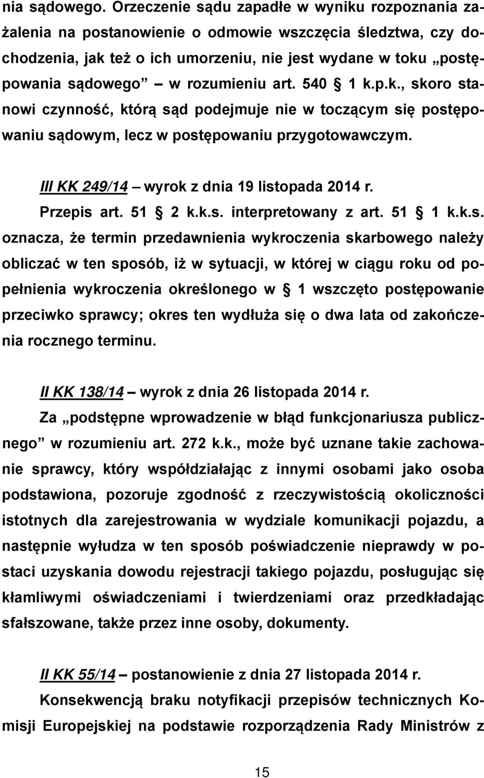 rozumieniu art. 540 1 k.p.k., skoro stanowi czynność, którą sąd podejmuje nie w toczącym się postępowaniu sądowym, lecz w postępowaniu przygotowawczym. III KK 249/14 wyrok z dnia 19 listopada 2014 r.