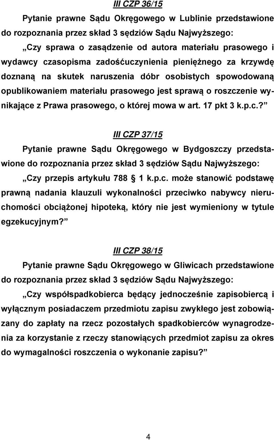 mowa w art. 17 pkt 3 k.p.c.? III CZP 37/15 Pytanie prawne Sądu Okręgowego w Bydgoszczy przedstawione do rozpoznania przez skład 3 sędziów Sądu Najwyższego: Czy przepis artykułu 788 1 k.p.c. może stanowić podstawę prawną nadania klauzuli wykonalności przeciwko nabywcy nieruchomości obciążonej hipoteką, który nie jest wymieniony w tytule egzekucyjnym?