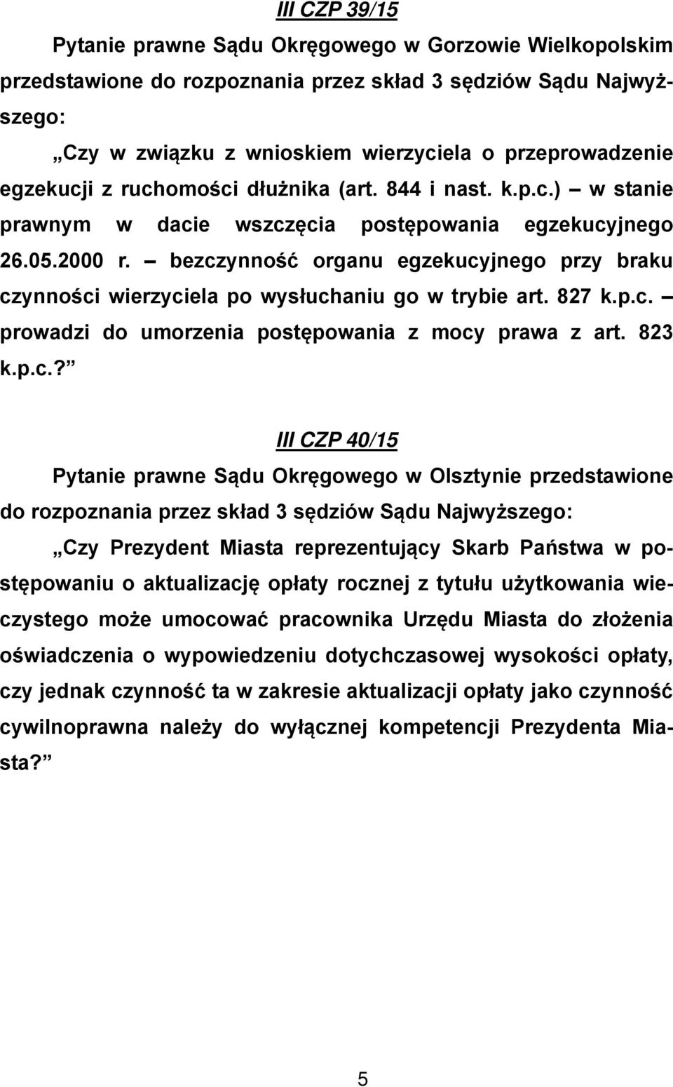 bezczynność organu egzekucyjnego przy braku czynności wierzyciela po wysłuchaniu go w trybie art. 827 k.p.c. prowadzi do umorzenia postępowania z mocy prawa z art. 823 k.p.c.? III CZP 40/15 Pytanie