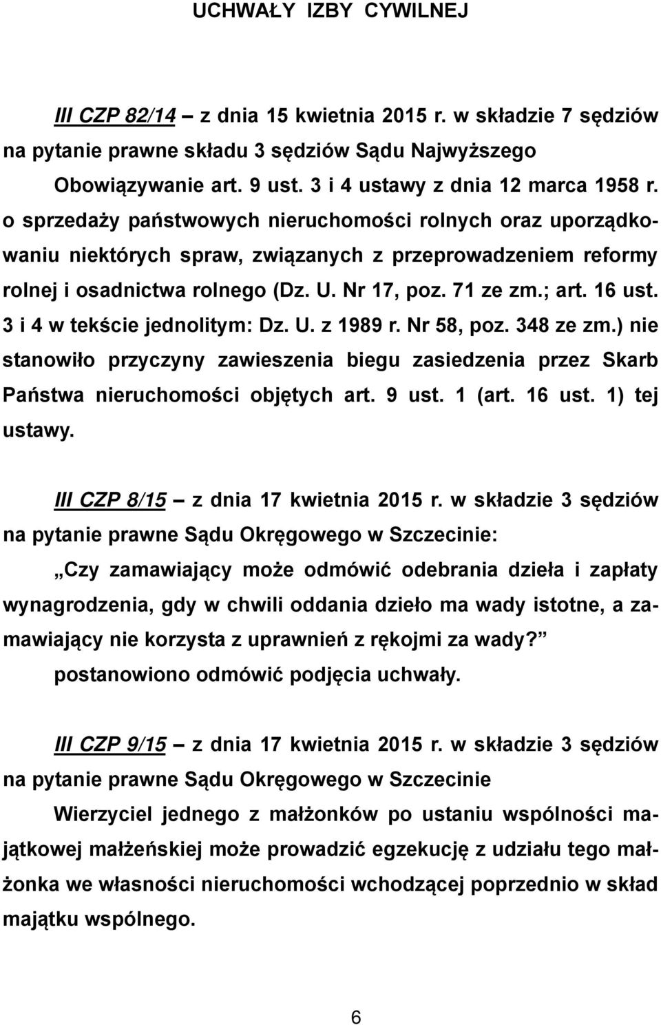 3 i 4 w tekście jednolitym: Dz. U. z 1989 r. Nr 58, poz. 348 ze zm.) nie stanowiło przyczyny zawieszenia biegu zasiedzenia przez Skarb Państwa nieruchomości objętych art. 9 ust. 1 (art. 16 ust.