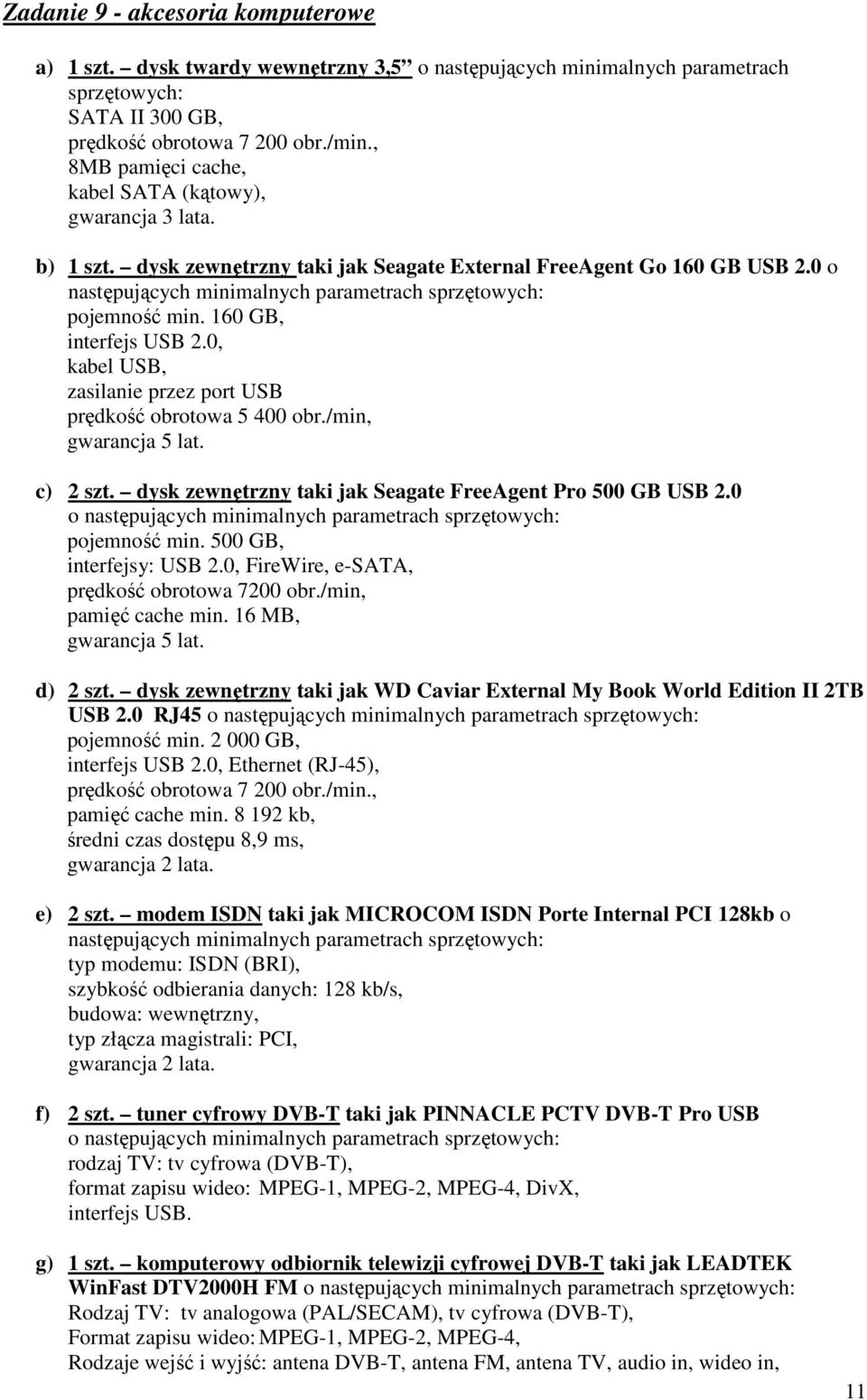 0, kabel USB, zasilanie przez port USB prędkość obrotowa 5 400 obr./min, gwarancja 5 lat. c) 2 szt. dysk zewnętrzny taki jak Seagate FreeAgent Pro 500 GB USB 2.0 o następujących pojemność min.