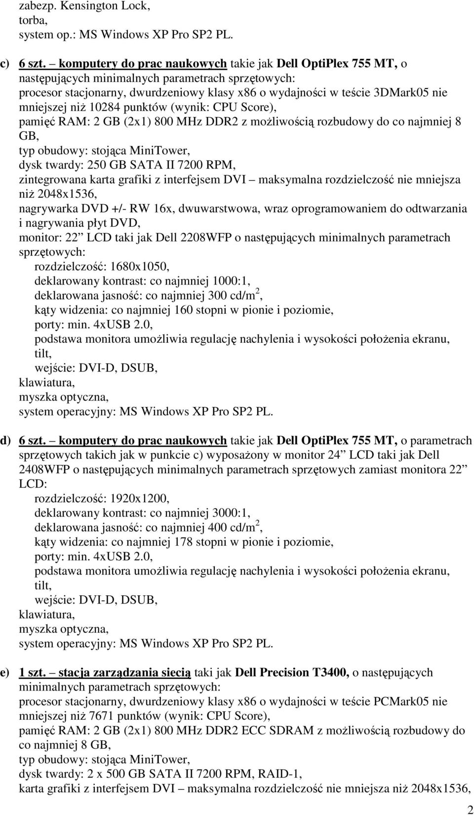 Score), pamięć RAM: 2 GB (2x1) 800 MHz DDR2 z możliwością rozbudowy do co najmniej 8 GB, typ obudowy: stojąca MiniTower, dysk twardy: 250 GB SATA II 7200 RPM, zintegrowana karta grafiki z interfejsem