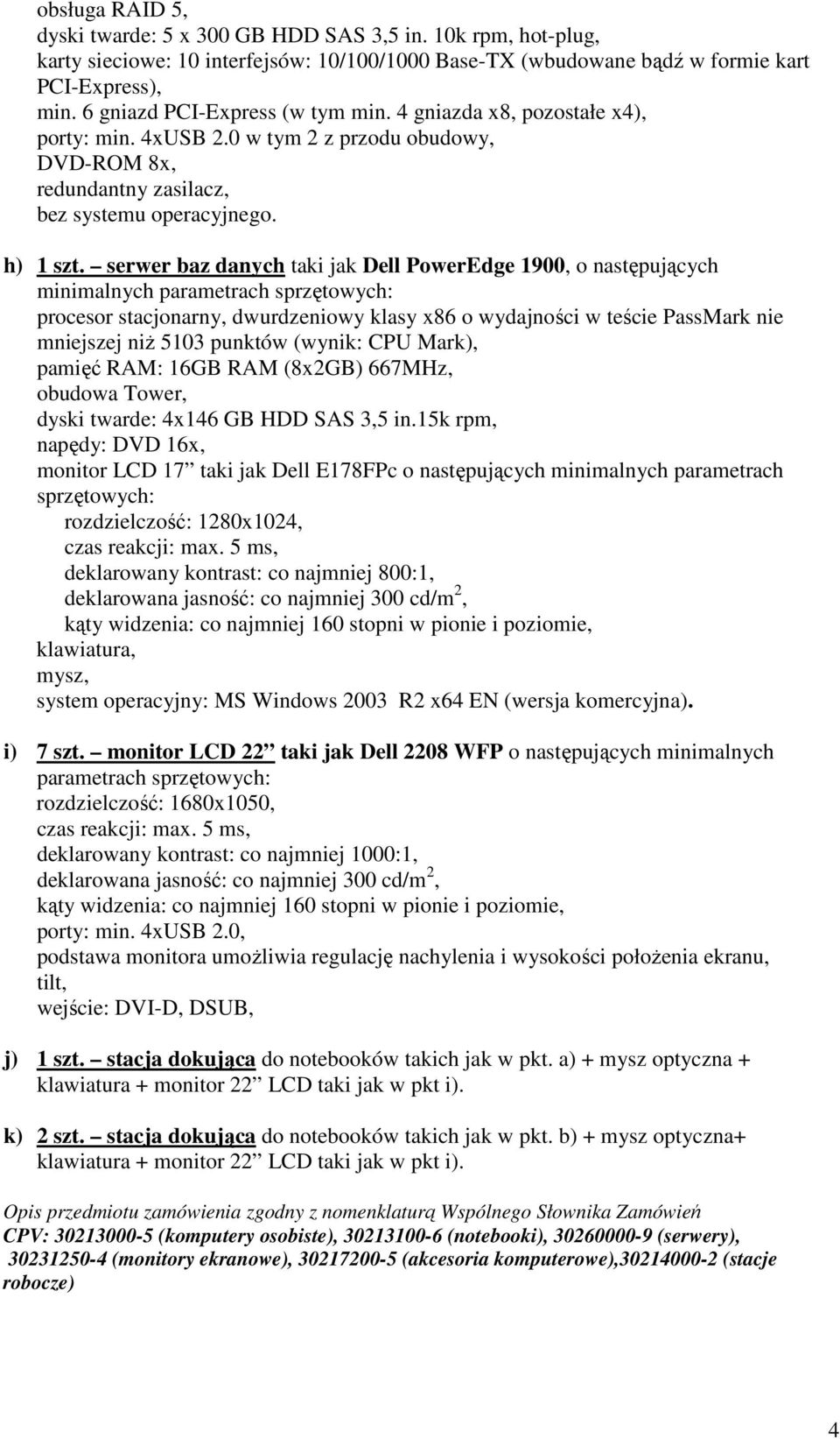 serwer baz danych taki jak Dell PowerEdge 1900, o następujących procesor stacjonarny, dwurdzeniowy klasy x86 o wydajności w teście PassMark nie mniejszej niż 5103 punktów (wynik: CPU Mark), pamięć