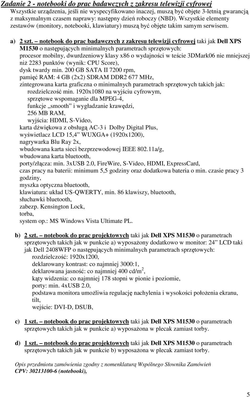 notebook do prac badawczych z zakresu telewizji cyfrowej taki jak Dell XPS M1530 o następujących procesor mobilny, dwurdzeniowy klasy x86 o wydajności w teście 3DMark06 nie mniejszej niż 2283 punktów