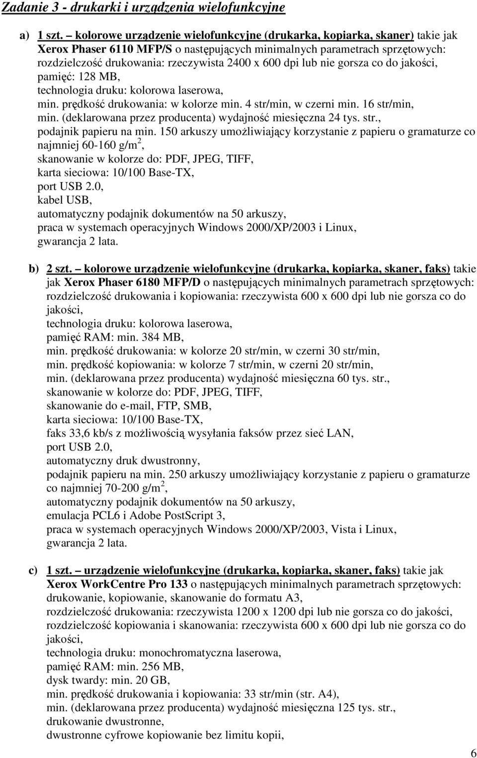 pamięć: 128 MB, technologia druku: kolorowa laserowa, min. prędkość drukowania: w kolorze min. 4 str/min, w czerni min. 16 str/min, min. (deklarowana przez producenta) wydajność miesięczna 24 tys.