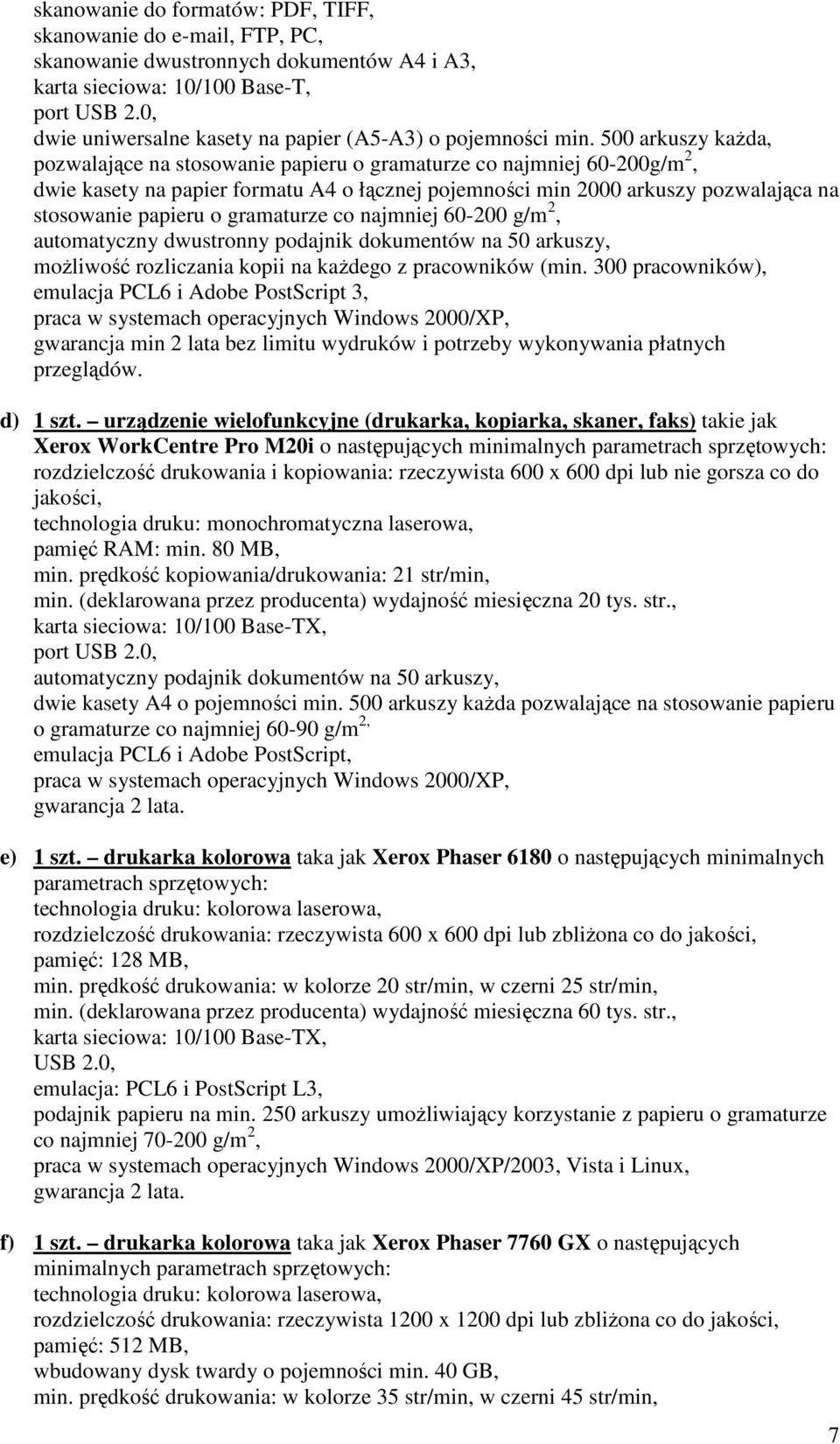 500 arkuszy każda, pozwalające na stosowanie papieru o gramaturze co najmniej 60-200g/m 2, dwie kasety na papier formatu A4 o łącznej pojemności min 2000 arkuszy pozwalająca na stosowanie papieru o