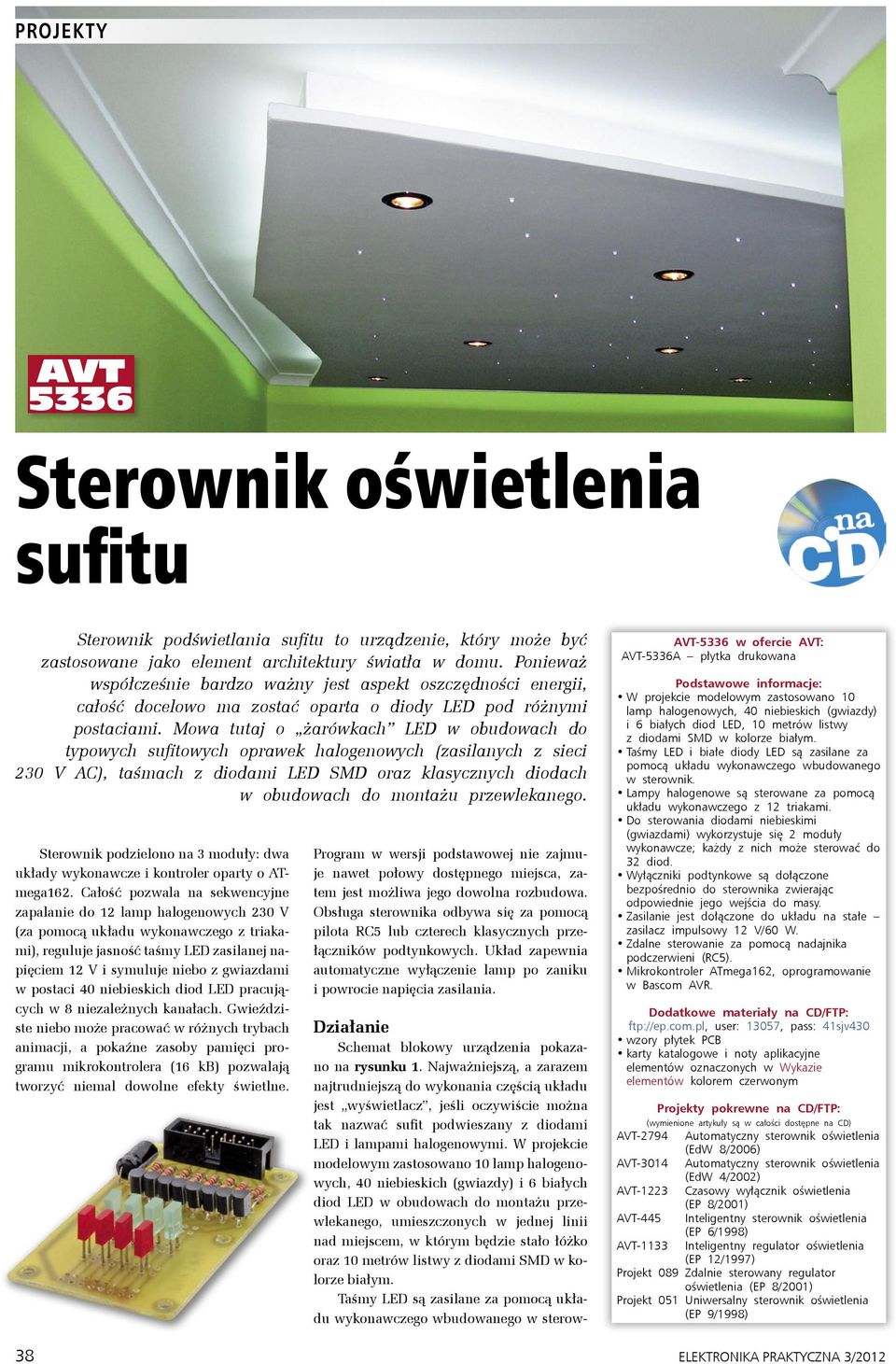 Mowa tutaj o żarówkach LED w obudowach do typowych sufitowych oprawek halogenowych (zasilanych z sieci 230 V AC), taśmach z diodami LED SMD oraz klasycznych diodach w obudowach do montażu