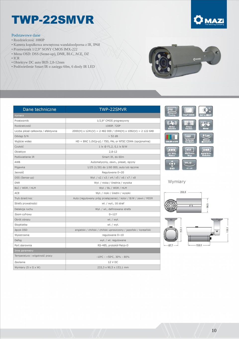 2000(H) x 1241(V) = 2 482 000 / 1944(H) x 1092(V) = 2 122 648 > 52 db HD + BNC 1.0V[p-p] / 75Ω, PAL or NTSC CSWk (opcjonalnie) 1 lx @ F1,2, 0,1 lx B/W 2,8-12 Smart IR, do 60m Automatyczny, zewn.