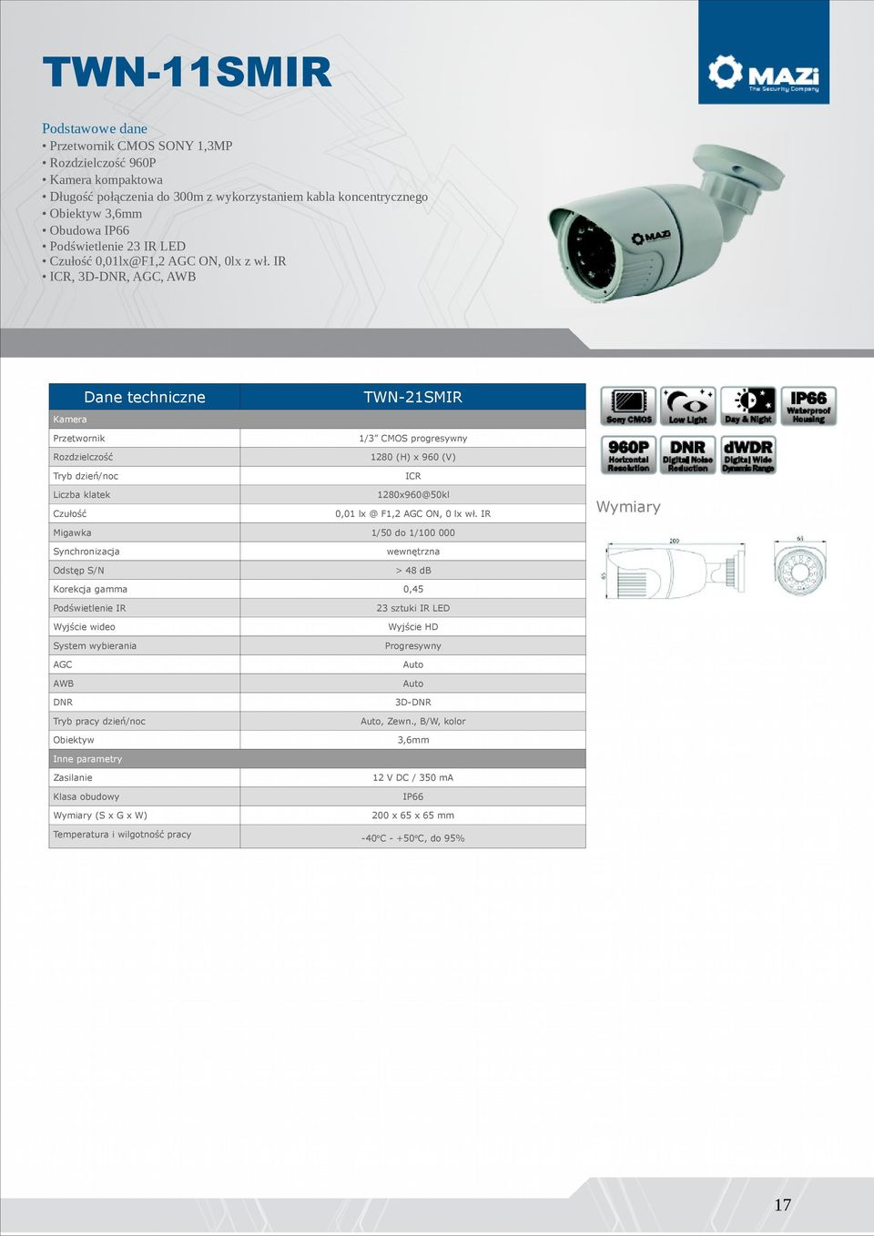 IR ICR, 3D-DNR, AGC, TWN-21SMIR Liczba klatek 1/3 CMOS progresywny 1280 (H) x 960 (V) ICR 1280x960@50kl 0,01 lx @ F1,2 AGC ON, 0 lx wł.