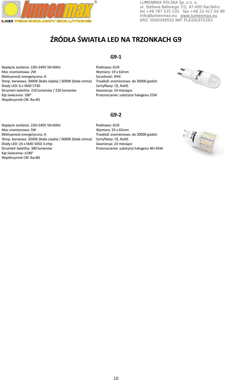 Współczynnik CRI: Ra=85 Podstawa: GU9 Wymiary: 19 x 63mm Szczelność: IP44 Przeznaczenie: substytut halogenu 25W G9-2 Moc znamionowa: 5W