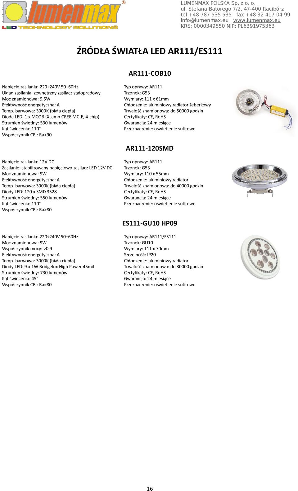 61mm Chłodzenie: aluminiowy radiator żeberkowy Trwałość znamionowa: do 50000 godzin Przeznaczenie: oświetlenie sufitowe AR111-120SMD Zasilanie: stabilizowany napięciowo zasilacz LED 12V DC Moc