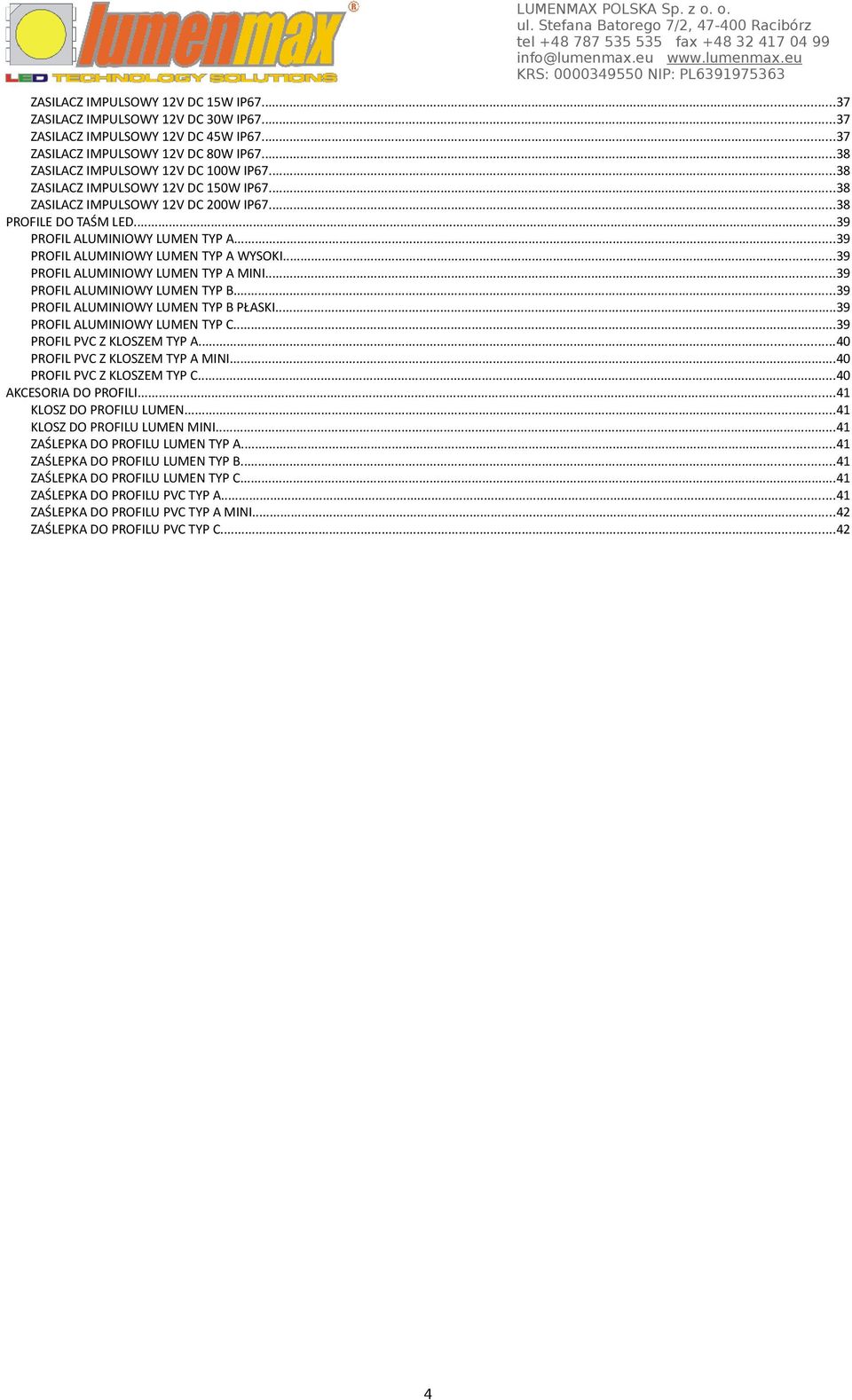 ..39 PROFIL ALUMINIOWY LUMEN TYP A MINI...39 PROFIL ALUMINIOWY LUMEN TYP B...39 PROFIL ALUMINIOWY LUMEN TYP B PŁASKI...39 PROFIL ALUMINIOWY LUMEN TYP C...39 PROFIL PVC Z KLOSZEM TYP A.