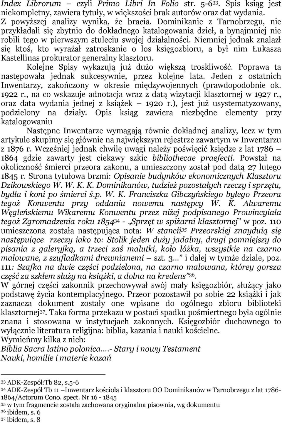 Niemniej jednak znalazł się ktoś, kto wyrażał zatroskanie o los księgozbioru, a był nim Łukasza Kastellinas prokurator generalny klasztoru. Kolejne Spisy wykazują już dużo większą troskliwość.