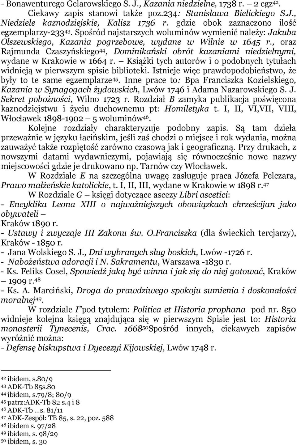 , oraz Rajmunda Czaszyńskiego 44, Dominikański obrót kazaniami niedzielnymi, wydane w Krakowie w 1664 r. Książki tych autorów i o podobnych tytułach widnieją w pierwszym spisie biblioteki.