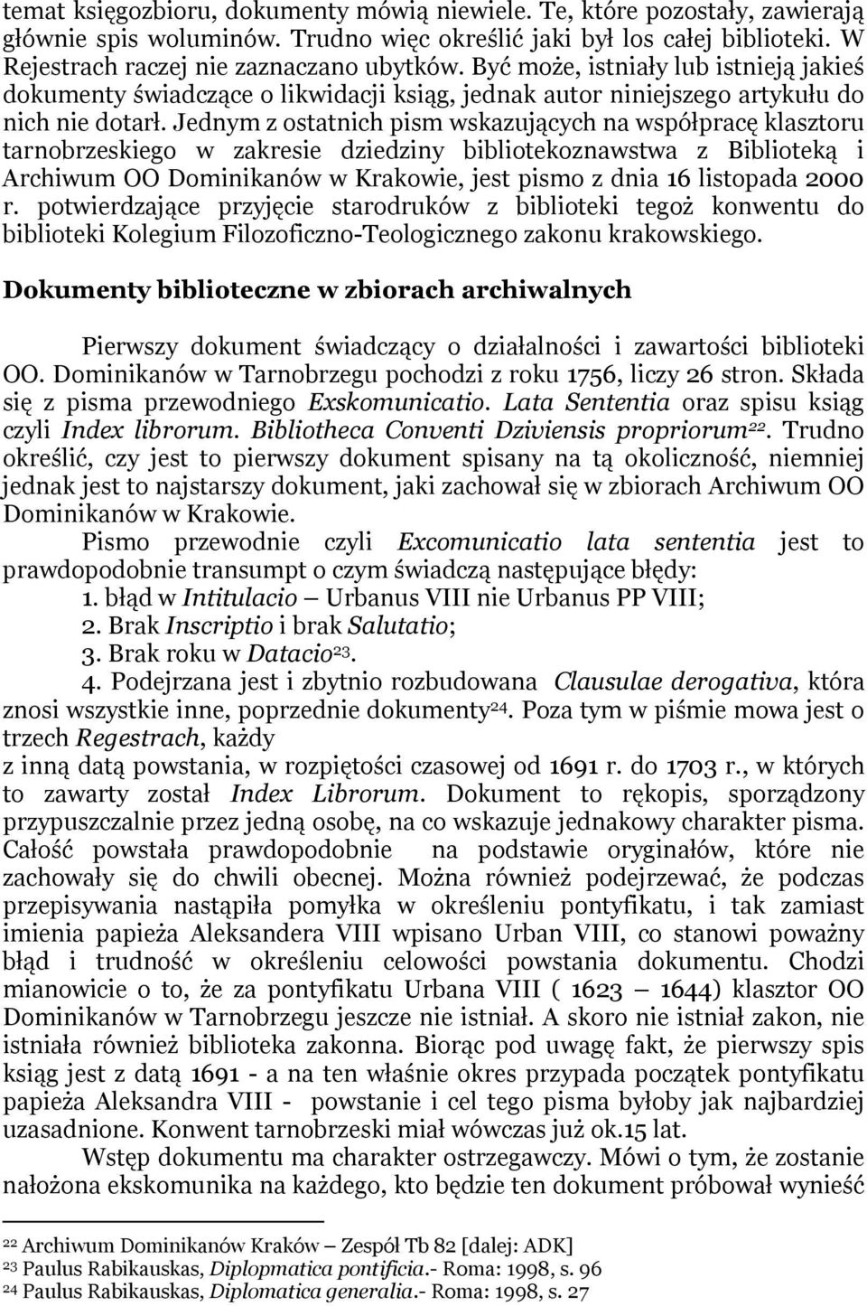 Jednym z ostatnich pism wskazujących na współpracę klasztoru tarnobrzeskiego w zakresie dziedziny bibliotekoznawstwa z Biblioteką i Archiwum OO Dominikanów w Krakowie, jest pismo z dnia 16 listopada