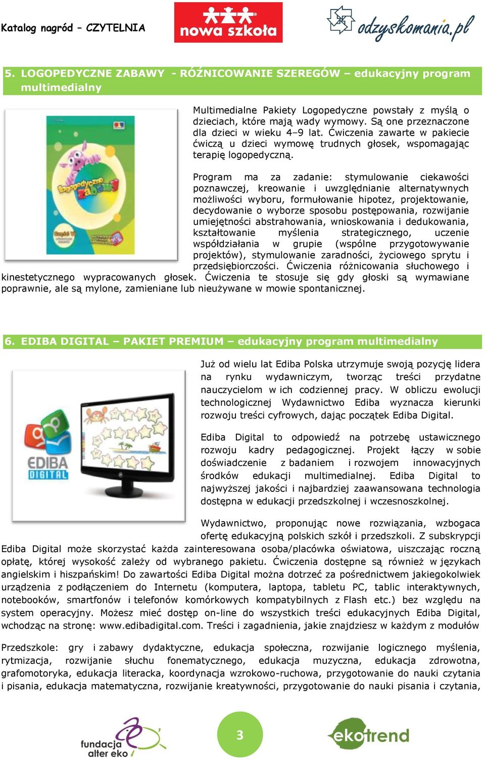 Program ma za zadanie: stymulowanie ciekawości poznawczej, kreowanie i uwzględnianie alternatywnych możliwości wyboru, formułowanie hipotez, projektowanie, decydowanie o wyborze sposobu postępowania,