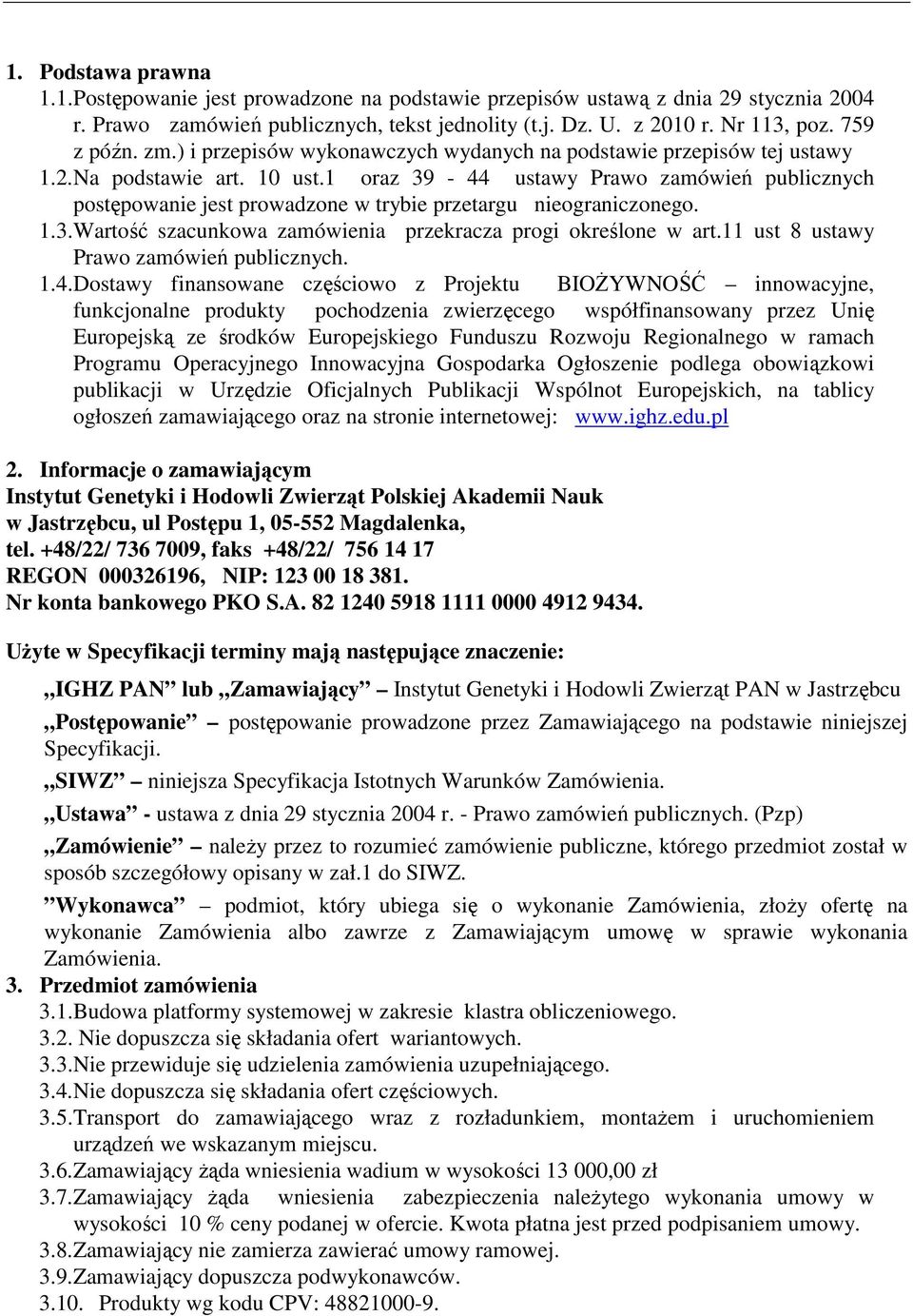 1 oraz 39-44 ustawy Prawo zamówień publicznych postępowanie jest prowadzone w trybie przetargu nieograniczonego. 1.3. Wartość szacunkowa zamówienia przekracza progi określone w art.