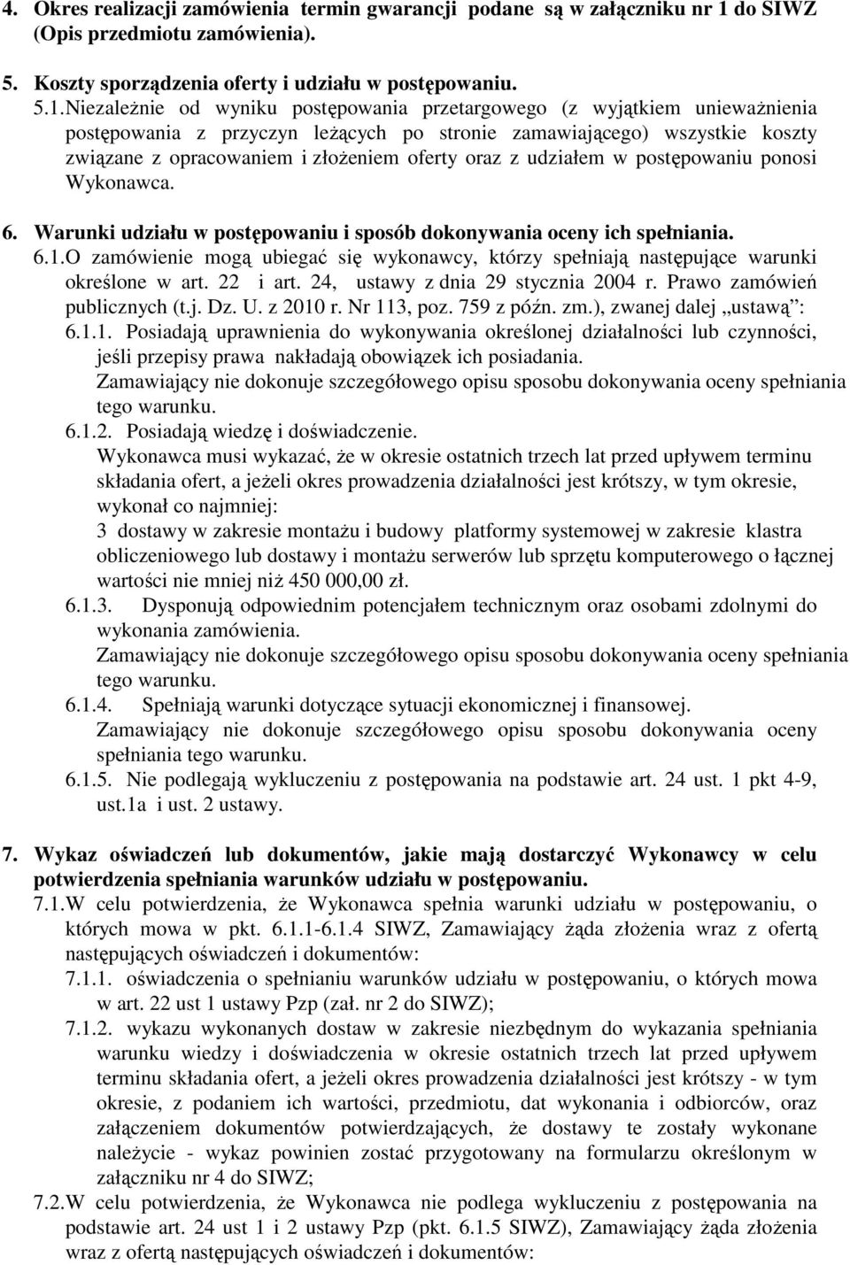 NiezaleŜnie od wyniku postępowania przetargowego (z wyjątkiem uniewaŝnienia postępowania z przyczyn leŝących po stronie zamawiającego) wszystkie koszty związane z opracowaniem i złoŝeniem oferty oraz