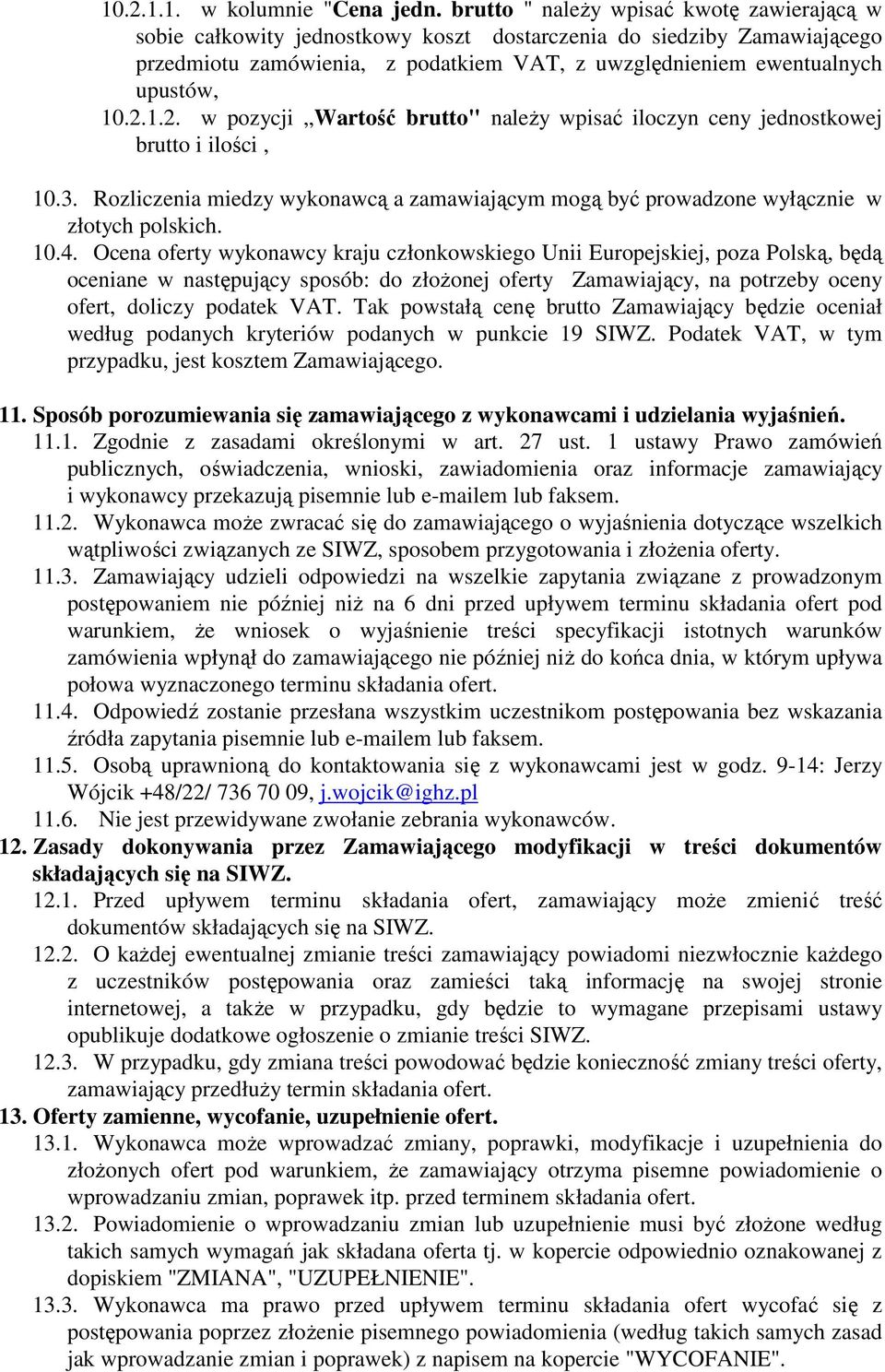 1.2. w pozycji Wartość brutto" naleŝy wpisać iloczyn ceny jednostkowej brutto i ilości, 10.3. Rozliczenia miedzy wykonawcą a zamawiającym mogą być prowadzone wyłącznie w złotych polskich. 10.4.