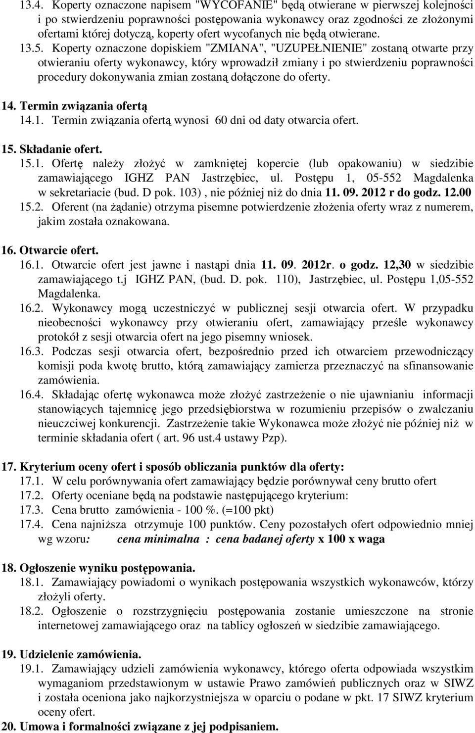 Koperty oznaczone dopiskiem "ZMIANA", "UZUPEŁNIENIE" zostaną otwarte przy otwieraniu oferty wykonawcy, który wprowadził zmiany i po stwierdzeniu poprawności procedury dokonywania zmian zostaną