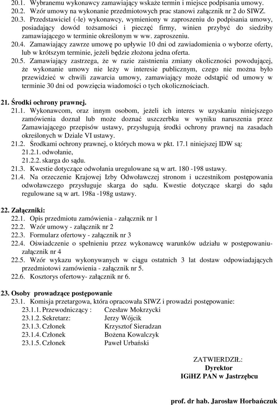 zaproszeniu. 20.4. Zamawiający zawrze umowę po upływie 10 dni od zawiadomienia o wyborze oferty, lub w krótszym terminie, jeŝeli będzie złoŝona jedna oferta. 20.5.