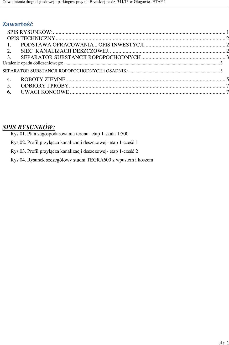 ODBIORY I PRÓBY.... 7 6. UWAGI KOŃCOWE... 7 SPIS RYSUNKÓW: Rys.01. Plan zagospodarowania terenu- etap 1-skala 1:500 Rys.02.