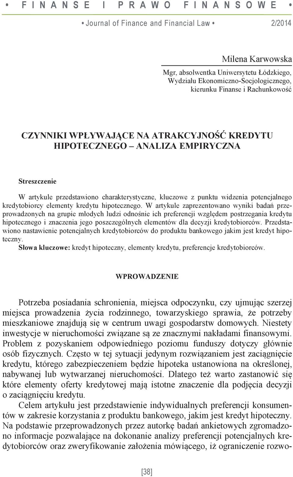 W artykule zaprezentowano wyniki bada przeprowadzonych na grupie młodych ludzi odnonie ich preferencji wzgldem postrzegania kredytu hipotecznego i znaczenia jego poszczególnych elementów dla decyzji