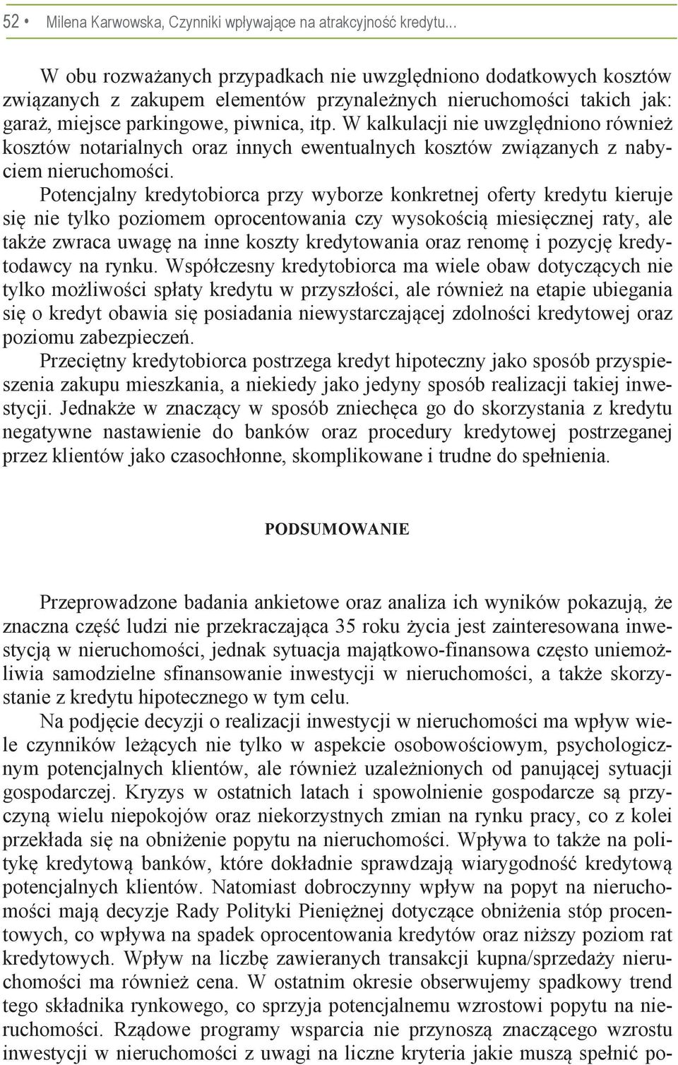 Potencjalny kredytobiorca przy wyborze konkretnej oferty kredytu kieruje si nie tylko poziomem oprocentowania czy wysokoci miesicznej raty, ale take zwraca uwag na inne koszty kredytowania oraz renom