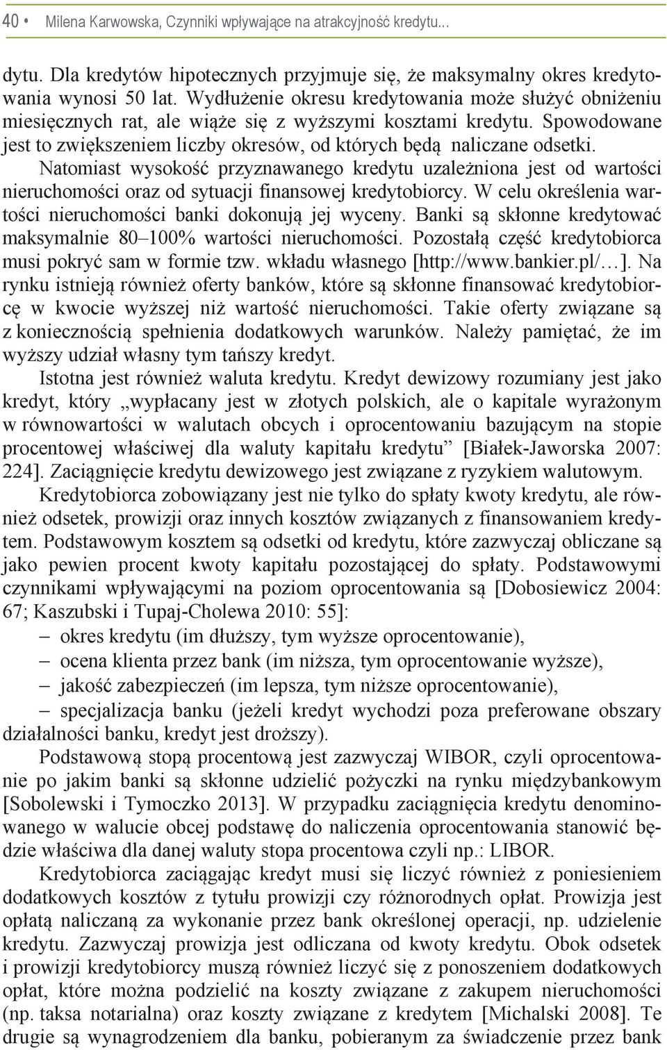 Natomiast wysoko przyznawanego kredytu uzaleniona jest od wartoci nieruchomoci oraz od sytuacji finansowej kredytobiorcy. W celu okrelenia wartoci nieruchomoci banki dokonuj jej wyceny.