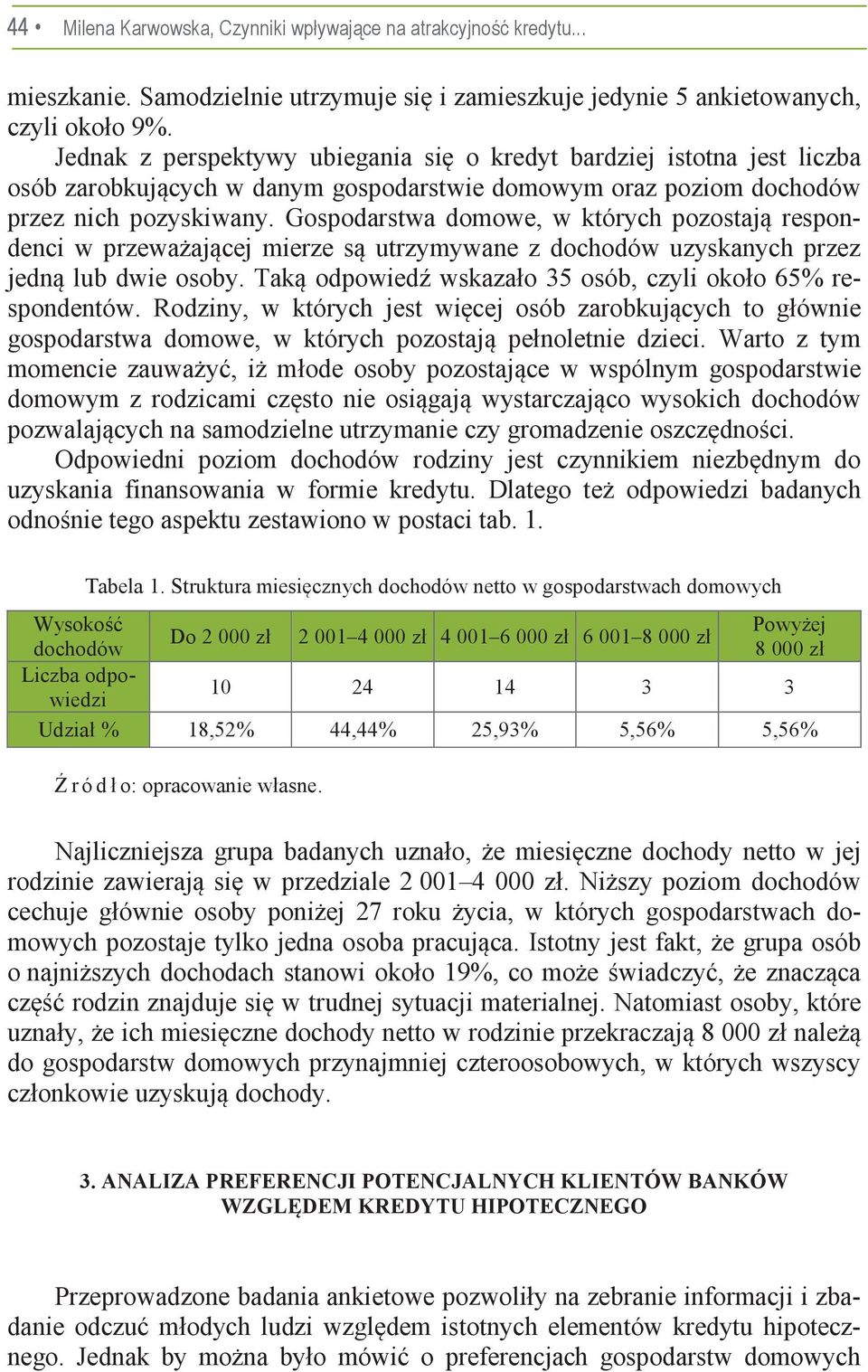 Gospodarstwa domowe, w których pozostaj respondenci w przewaajcej mierze s utrzymywane z dochodów uzyskanych przez jedn lub dwie osoby. Tak odpowied wskazało 35 osób, czyli około 65% respondentów.