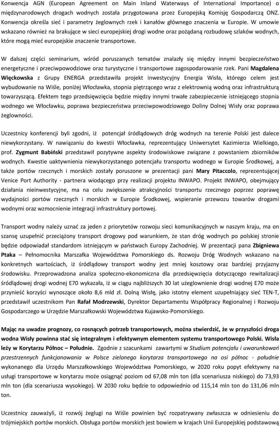 W umowie wskazano również na brakujące w sieci europejskiej drogi wodne oraz pożądaną rozbudowę szlaków wodnych, które mogą mieć europejskie znaczenie transportowe.