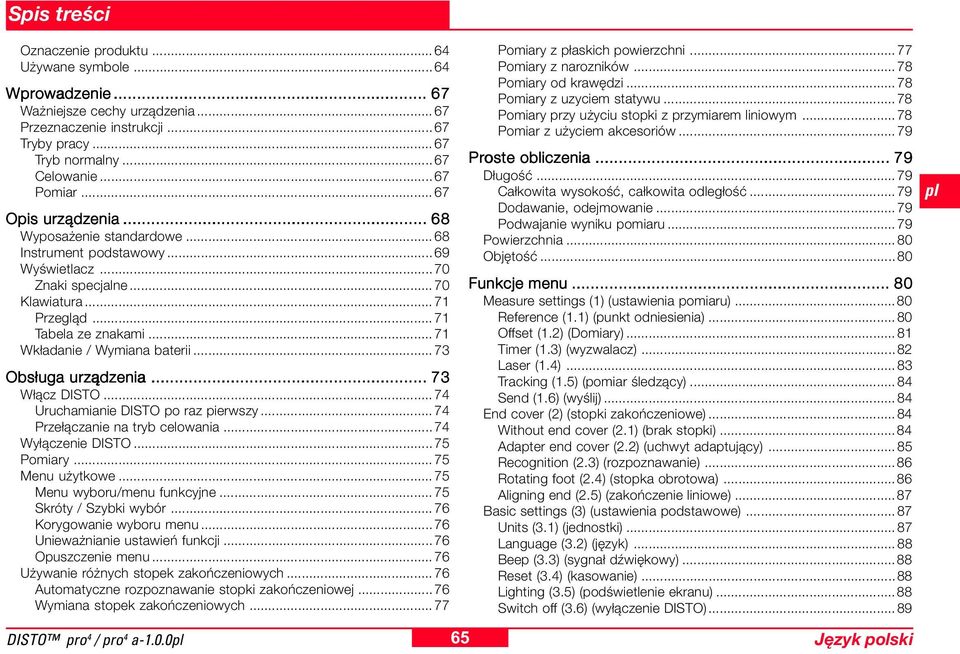 .. 7 Wkładanie / Wymiana baterii... 7 Obsługa urządzenia... 7 Włącz DISTO... 74 Uruchamianie DISTO po raz pierwszy... 74 Przełączanie na tryb celowania...74 Wyłączenie DISTO...75 Pomiary.