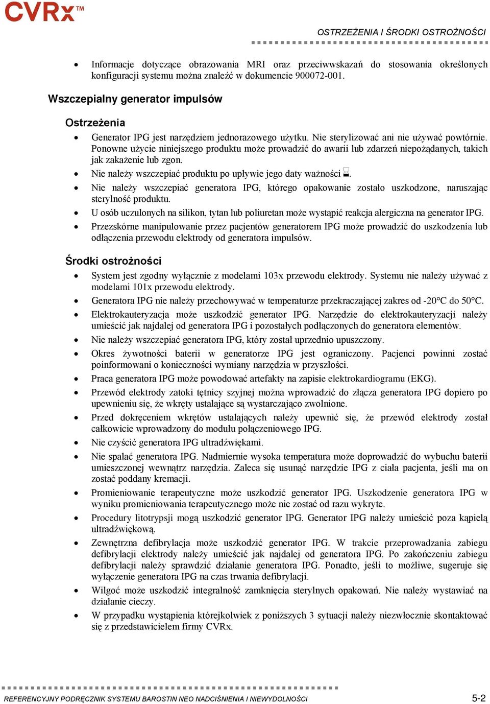 Ponowne użycie niniejszego produktu może prowadzić do awarii lub zdarzeń niepożądanych, takich jak zakażenie lub zgon. Nie należy wszczepiać produktu po upływie jego daty ważności.