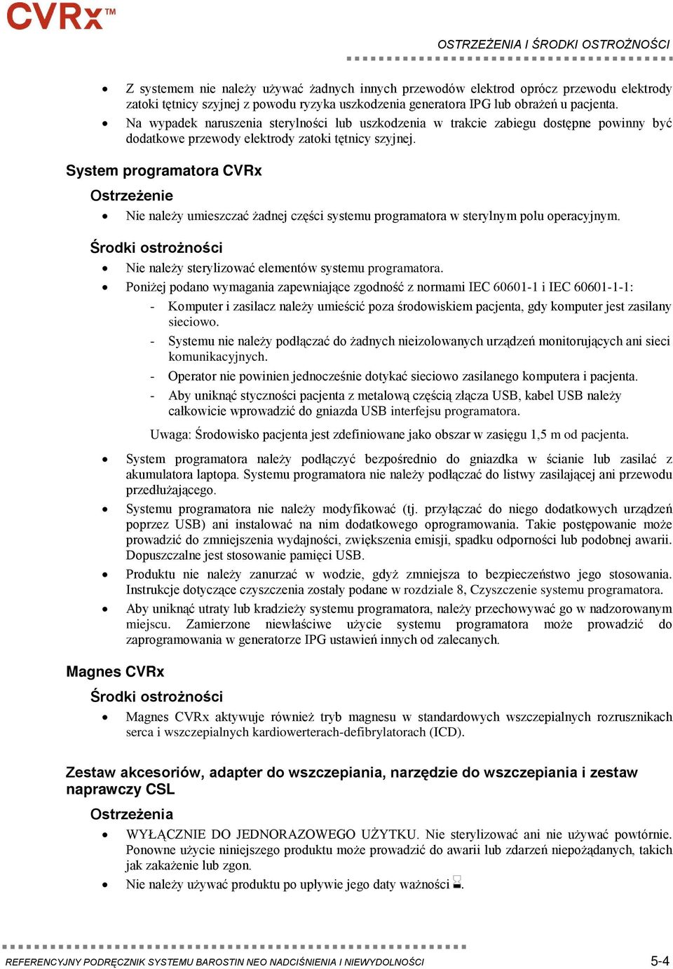 System programatora CVRx Ostrzeżenie Nie należy umieszczać żadnej części systemu programatora w sterylnym polu operacyjnym. Środki ostrożności Nie należy sterylizować elementów systemu programatora.