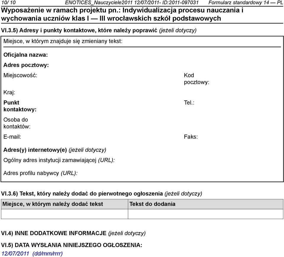 5) Adresy i punkty kontaktowe, które należy poprawić (jeżeli dotyczy) Miejsce, w którym znajduje się zmieniany tekst: Oficjalna nazwa: Adres pocztowy: Miejscowość: Kod