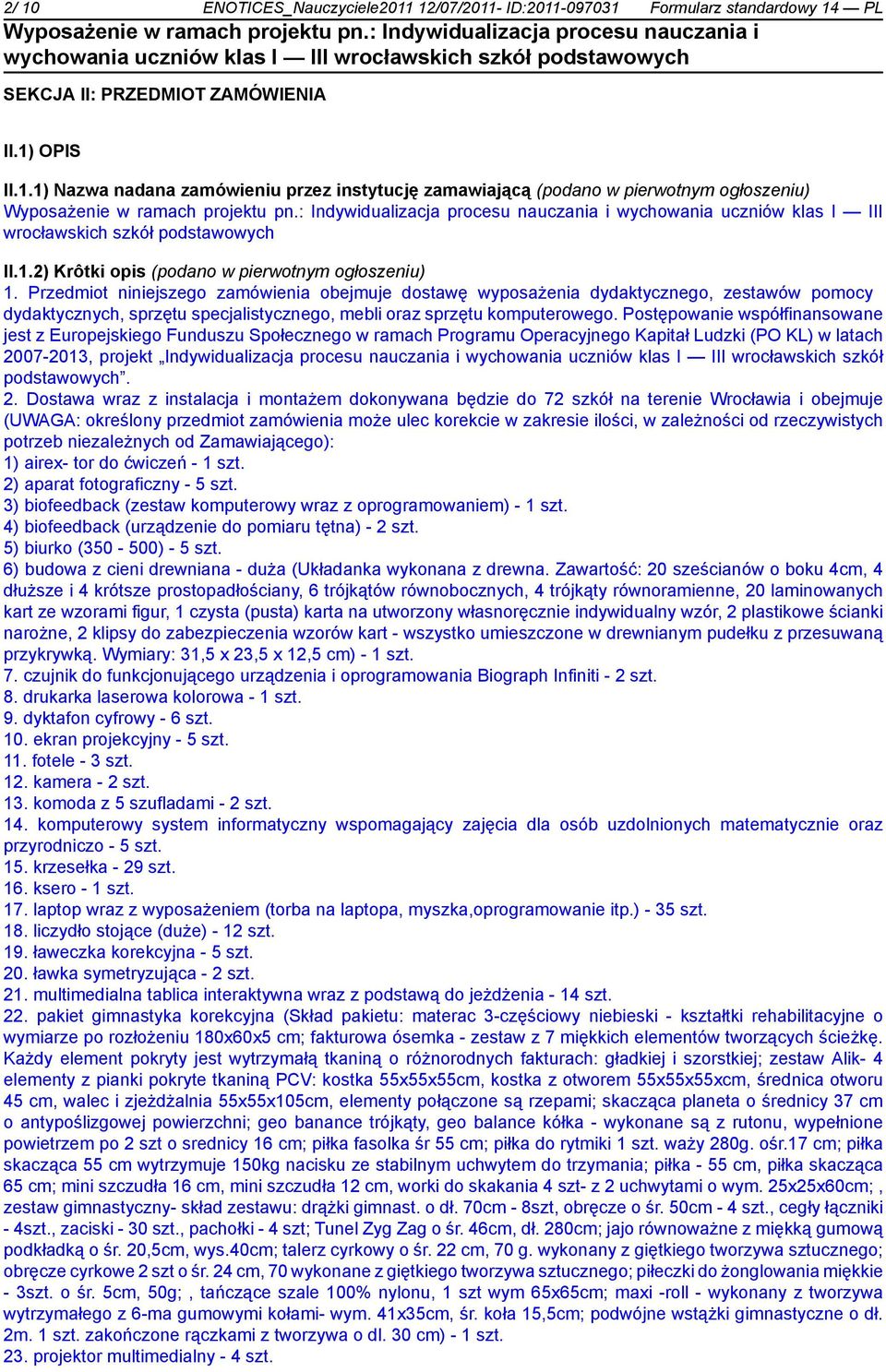 Przedmiot niniejszego zamówienia obejmuje dostawę wyposażenia dydaktycznego, zestawów pomocy dydaktycznych, sprzętu specjalistycznego, mebli oraz sprzętu komputerowego.