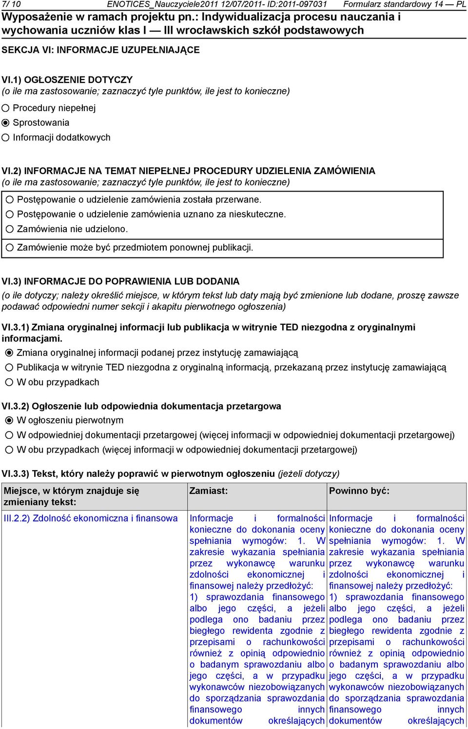 2) INFORMACJE NA TEMAT NIEPEŁNEJ PROCEDURY UDZIELENIA ZAMÓWIENIA (o ile ma zastosowanie; zaznaczyć tyle punktów, ile jest to konieczne) Postępowanie o udzielenie zamówienia została przerwane.