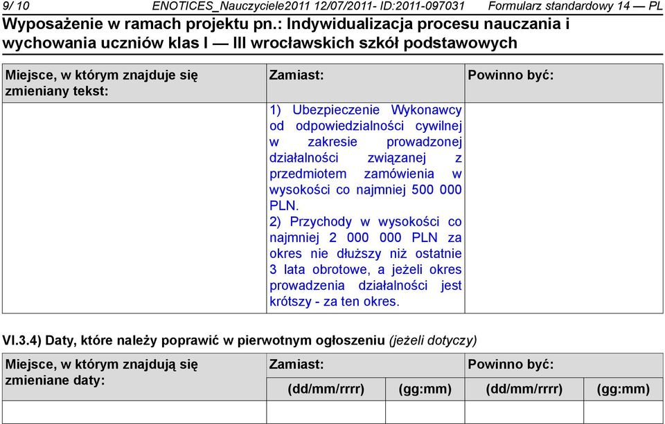 2) Przychody w wysokości co najmniej 2 000 000 PLN za okres nie dłuższy niż ostatnie 3 lata obrotowe, a jeżeli okres prowadzenia działalności jest krótszy - za ten okres.