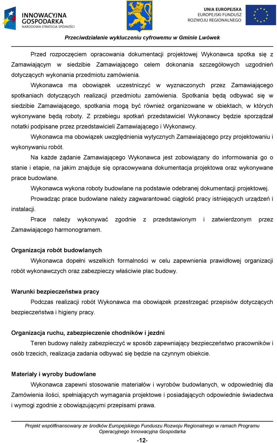 Spotkania będą odbywać się w siedzibie Zamawiającego, spotkania mogą być również organizowane w obiektach, w których wykonywane będą roboty.