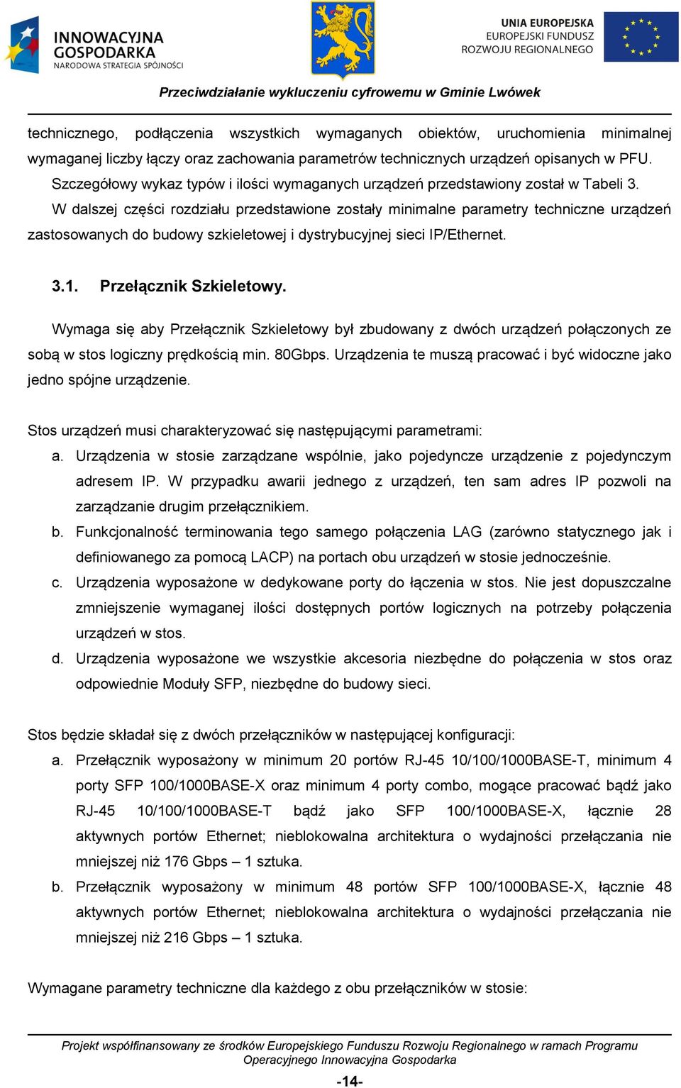 W dalszej części rozdziału przedstawione zostały minimalne parametry techniczne urządzeń zastosowanych do budowy szkieletowej i dystrybucyjnej sieci IP/Ethernet. 3.1. Przełącznik Szkieletowy.