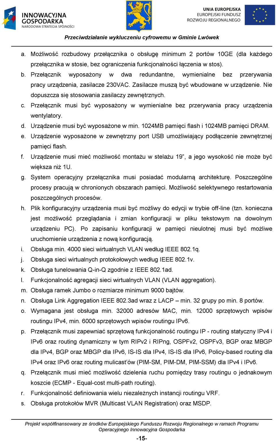 Zasilacze muszą być wbudowane w urządzenie. Nie dopuszcza się stosowania zasilaczy zewnętrznych. c. Przełącznik musi być wyposażony w wymienialne bez przerywania pracy urządzenia wentylatory. d. Urządzenie musi być wyposażone w min.